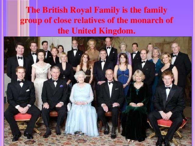 The British Royal Family is the family group of close relatives of the monarch of the United Kingdom.