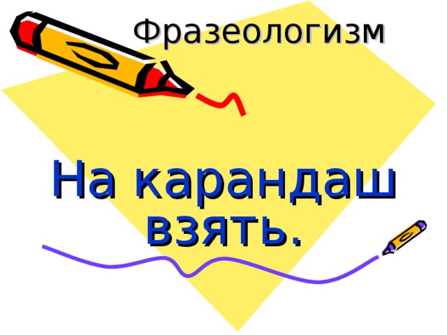 Взять на карандаш. Брать на карандаш фразеологизм. Фразеологизмы карандашом. Фразеологизм взять на карандаш.