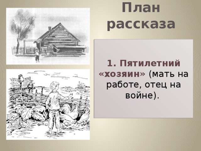 План рассказа 1. Пятилетний «хозяин» (мать на работе, отец на войне).