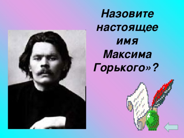 Назовите настоящее имя Максима Горького»?
