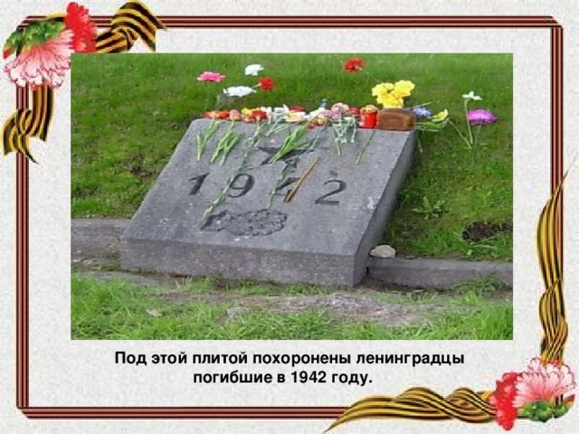 Под этой плитой похоронены ленинградцы  погибшие в 1942 году.