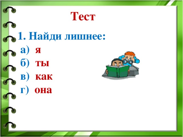 Тест 1. Найди лишнее:  а) я  б) ты  в) как  г) она