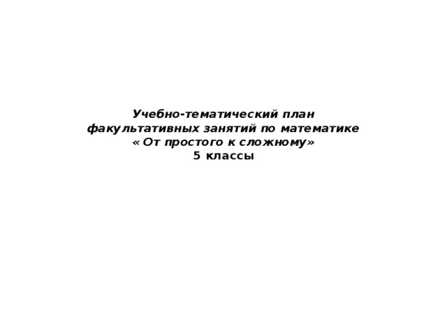 Учебно-тематический план  факультативных занятий по математике  « От простого к сложному»  5 классы