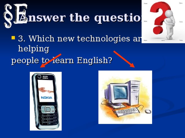 Answer the questions 3. Which new technologies are helping people to learn English?