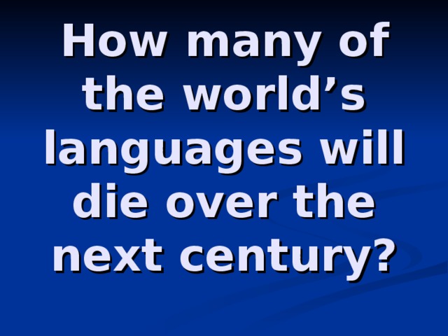How many of the world’s languages will die over the next century?
