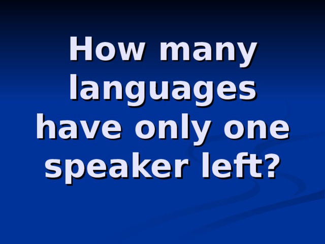 How many languages have only one speaker left?