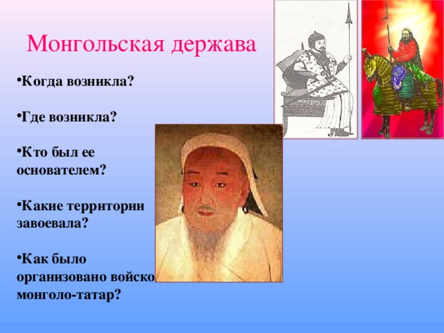 Монгольская держава Когда возникла?  Где возникла?  Кто был ее основателем?  Какие территории завоевала?