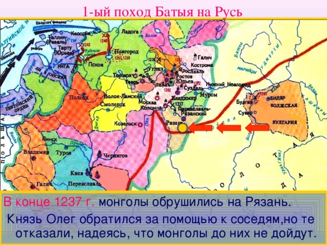 1-ый поход Батыя на Русь В конце 1237 г.  монголы обрушились на Рязань.  Князь Олег обратился за помощью к соседям,но те отказали, надеясь, что монголы до них не дойдут.