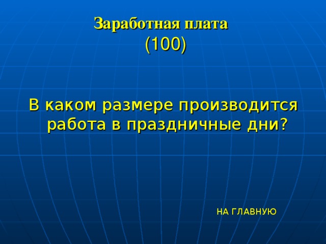 Заработная плата   (100) В каком размере производится работа в праздничные дни? НА ГЛАВНУЮ