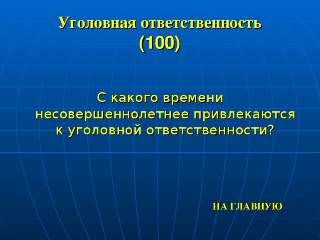 Уголовная ответственность  (100) С какого времени несовершеннолетнее привлекаются к уголовной ответственности? НА ГЛАВНУЮ