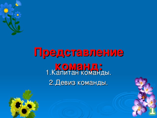 Представление команд: 1.Капитан команды. 2.Девиз команды.