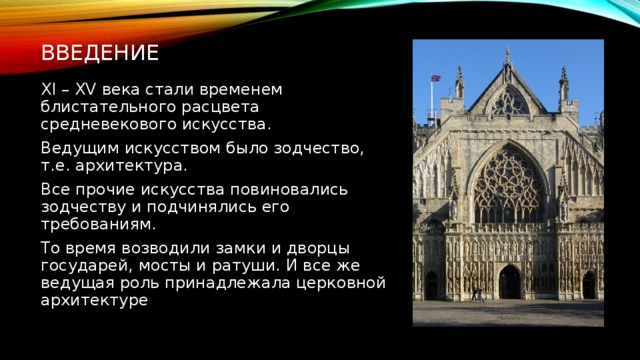 ВВЕДЕНИЕ XI – XV века стали временем блистательного расцвета средневекового искусства. Ведущим искусством было зодчество, т.е. архитектура. Все прочие искусства повиновались зодчеству и подчинялись его требованиям. То время возводили замки и дворцы государей, мосты и ратуши. И все же ведущая роль принадлежала церковной архитектуре