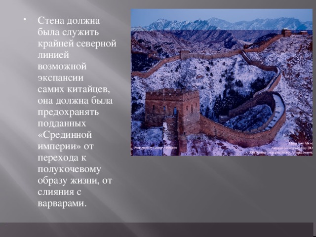 Стена должна была служить крайней северной линией возможной экспансии самих китайцев, она должна была предохранять подданных «Срединной империи» от перехода к полукочевому образу жизни, от слияния с варварами.