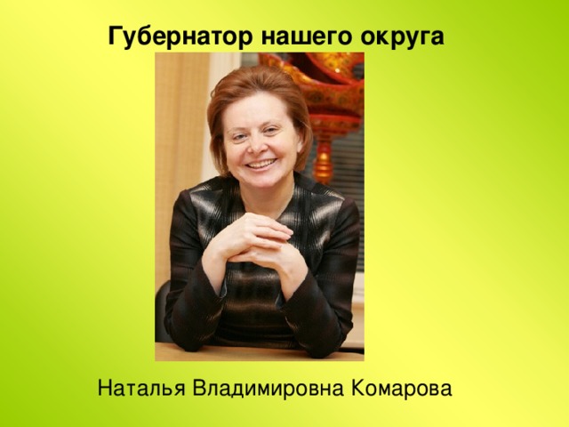 Губернатор нашего округа  Наталья Владимировна Комарова