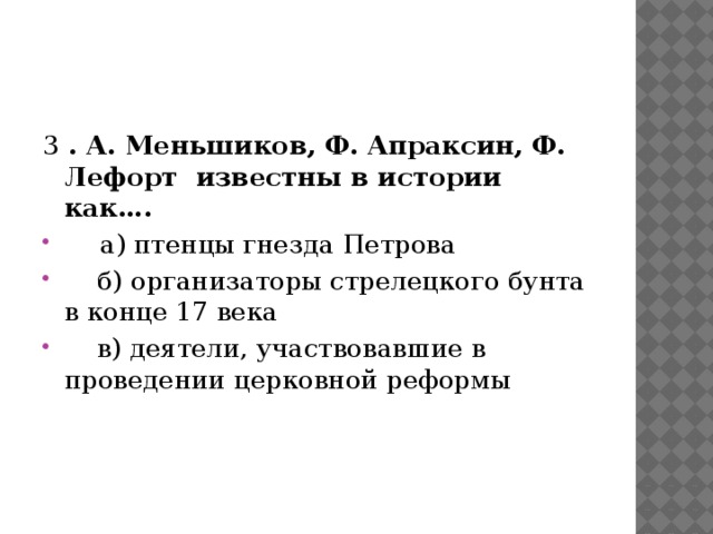 3 . А. Меньшиков, Ф. Апраксин, Ф. Лефорт известны в истории как….