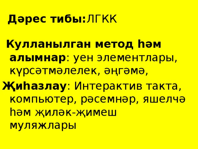 Дәрес тибы: ЛГКК  Кулланылган метод һәм алымнар : уен элементлары, күрсәтмәлелек, әңгәмә, Җиһазлау : Интерактив такта, компьютер, рәсемнәр, яшелчә һәм җиләк-җимеш муляжлары