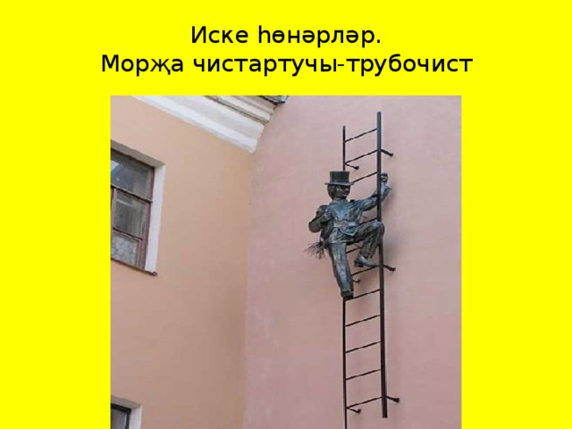 Иске һөнәрләр.  Морҗа чистартучы-трубочист