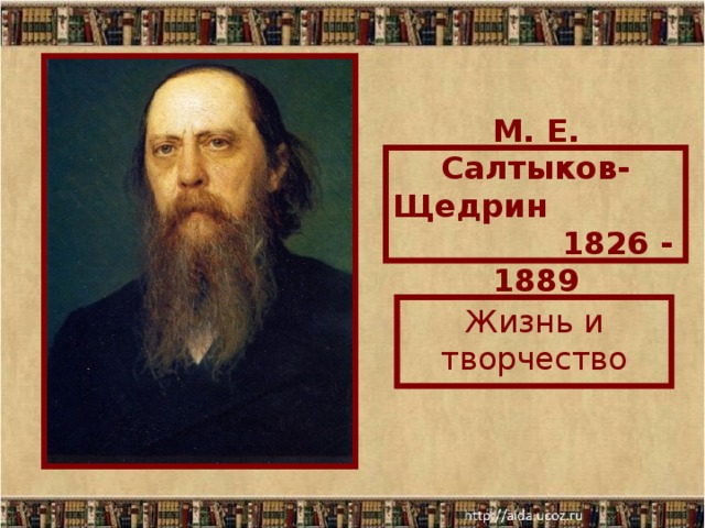 М. Е. Салтыков-Щедрин 1826 - 1889 Жизнь и творчество
