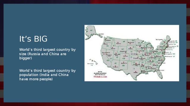 It’s BIG World’s third largest country by size (Russia and China are bigger) World’s third largest country by population (India and China have more people)