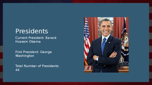 Presidents Current President: Barack Hussein Obama First President: George Washington Total Number of Presidents: 44