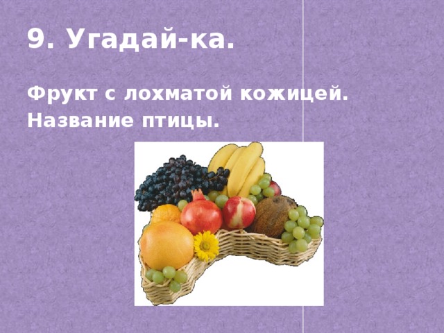 9. Угадай-ка. Фрукт с лохматой кожицей. Название птицы.