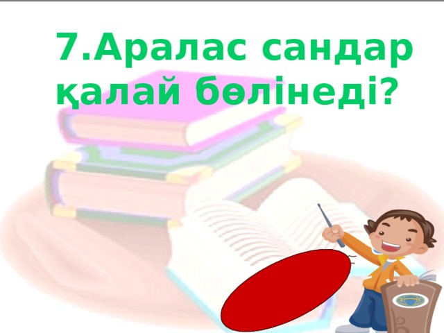 7. Аралас сандар қалай бөлінеді?