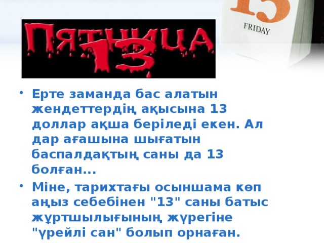 Ерте заманда бас алатын жендеттердің ақысына 13 доллар ақша беріледі екен. Ал дар ағашына шығатын баспалдақтың саны да 13 болған... Міне, тарихтағы осыншама көп аңыз себебінен 