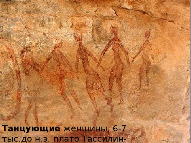 Танцующие женщины, 6-7 тыс.до н.э. плато Тассилин-Аджер .