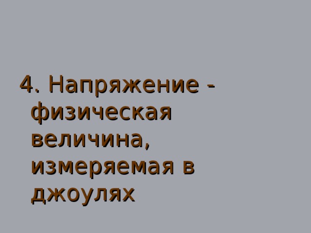 4. Напряжение - физическая величина, измеряемая в джоулях