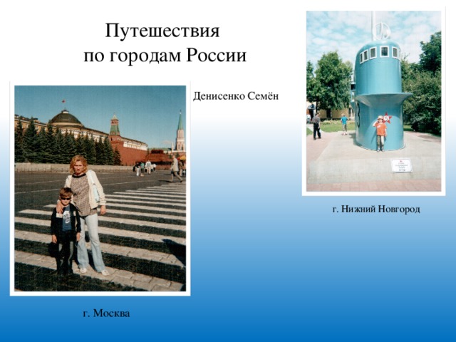 Путешествия  по городам России Денисенко Семён г. Нижний Новгород г. Москва