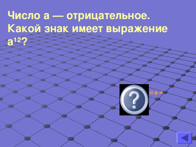 Число а — отрицательное. Какой знак имеет выражение а ¹² ?  Знак «+»