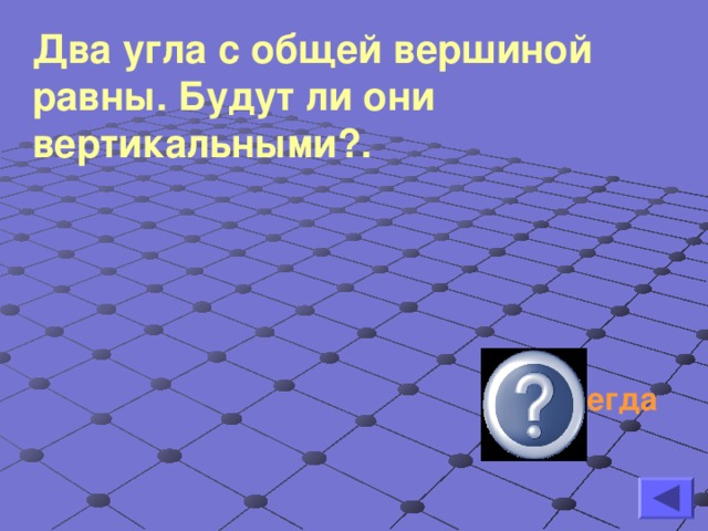 Два угла с общей вершиной равны. Будут ли они вертикальными?.  не всегда