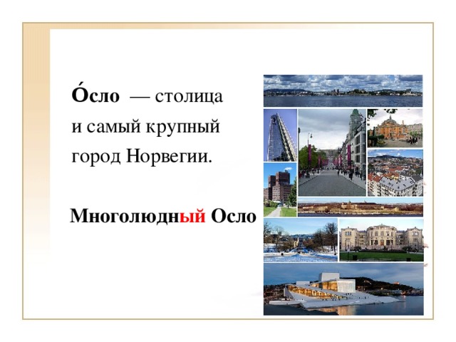 О́сло  — столица  и самый крупный  город Норвегии.  Многолюдн ый Осло