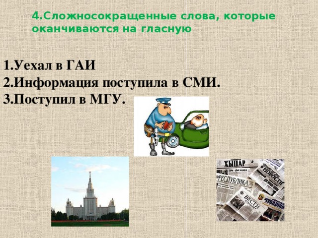 4.Сложносокращенные слова, которые оканчиваются на гласную   1.Уехал в ГАИ 2.Информация поступила в СМИ. 3.Поступил в МГУ.