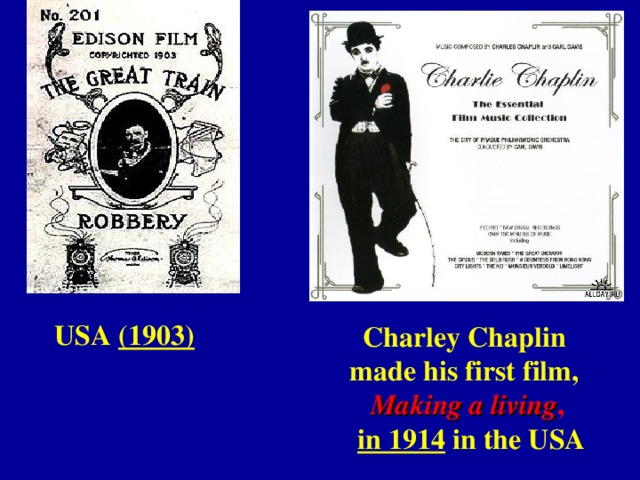USA (1903) Charley Chaplin made his first film, Making a living ,  in 1914 in  the USA