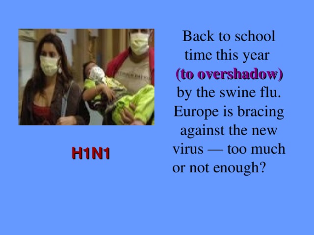 Back to school time this year (to overshadow) by the swine flu. Europe is bracing against the new virus — too much or not enough? H1N1
