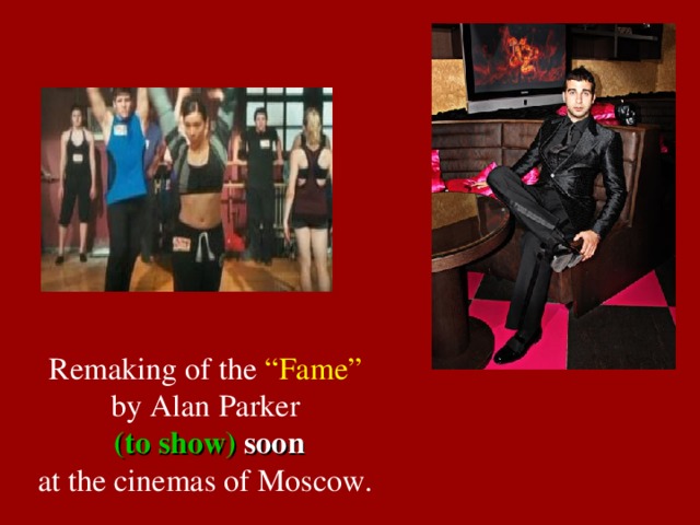 Remaking of the “Fame”  by Alan Parker   (to show )  soon  at the cinemas of Moscow.
