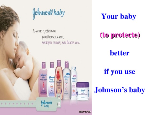 Your baby   (to protecte)   better   if you use   Johnson’s baby