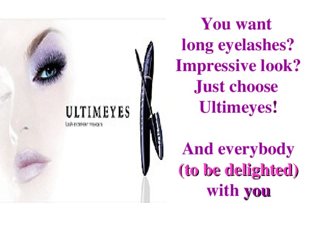 You want long eyelashes? Impressive look? Just choose Ultimeyes !  And everybody (to be delighted) with you