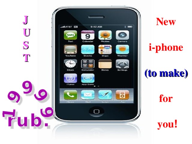 J U S T New  i-phone  (to make)  for   you !