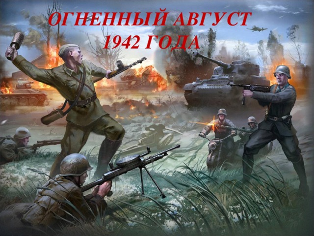 ОГНЕННЫЙ АВГУСТ  1942 ГОДА