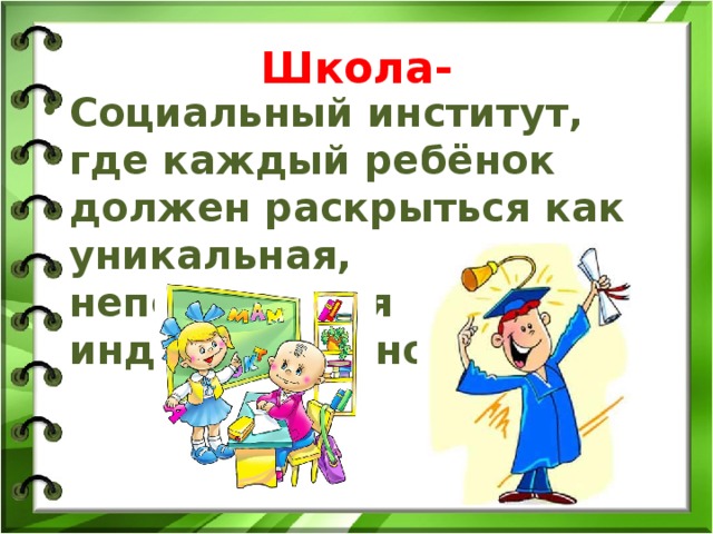 Школа- Социальный институт, где каждый ребёнок должен раскрыться как уникальная, неповторимая индивидуальность. 5