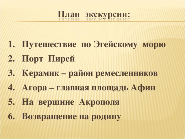 1. Путешествие по Эгейскому морю 2. Порт Пирей 3. Керамик – район ремесленников 4. Агора – главная площадь Афин 5. На вершине Акрополя 6. Возвращение на родину