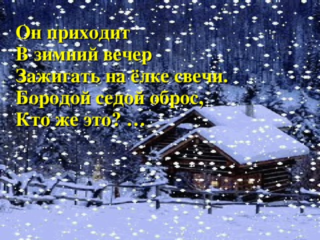 Он приходит  В зимний вечер  Зажигать на ёлке свечи.  Бородой седой оброс,  Кто же это? …