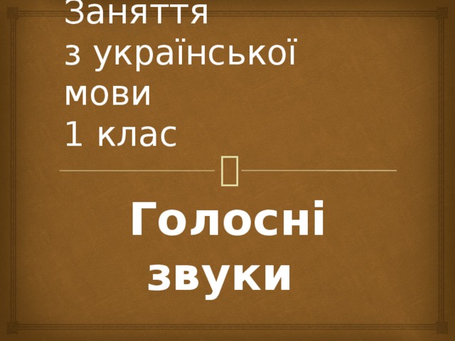 Заняття  з української мови  1 клас Голосні звуки