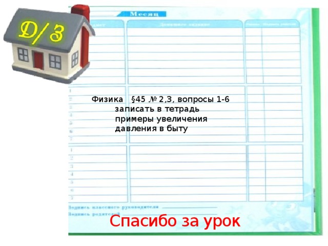 Физика §45 №  2,3, вопросы 1-6  записать в тетрадь  примеры увеличения  давления в быту Спасибо за урок