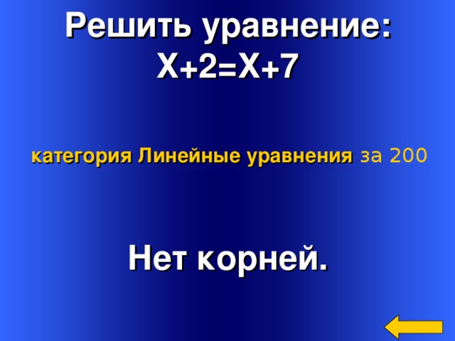 Решить уравнение: Х+2=Х+7 категория Линейные уравнения  за 200 Нет корней. Welcome to Power Jeopardy   © Don Link, Indian Creek School, 2004 You can easily customize this template to create your own Jeopardy game. Simply follow the step-by-step instructions that appear on Slides 1-3. 4