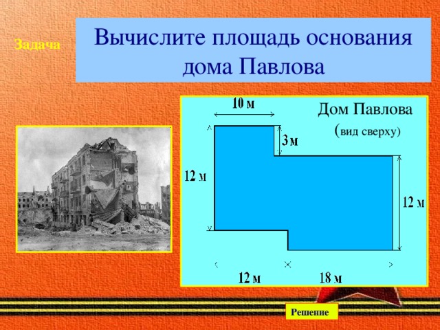 Вычислите площадь основания дома Павлова Задача   Дом Павлова ( вид сверху) Решение
