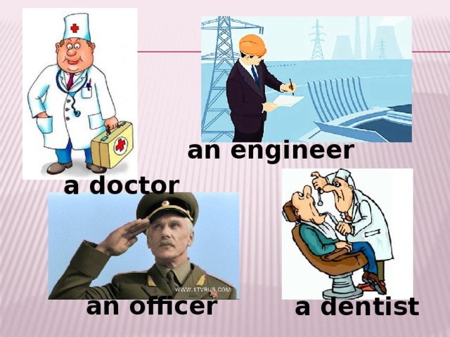 an engineer a doctor  an officer a dentist