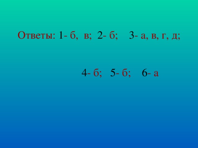 Ответы: 1 - б, в; 2 - б; 3 - а, в, г, д; 4 - б; 5 - б; 6 - а